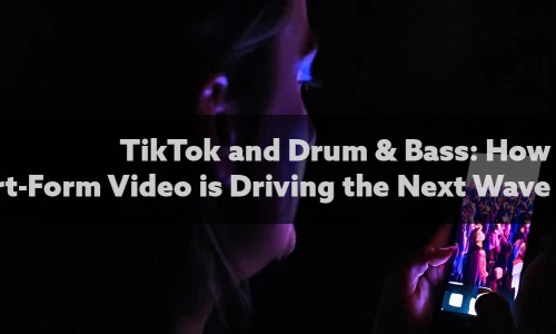 TikTok and Drum & Bass: How Short-Form Video is Driving the Next Wave image