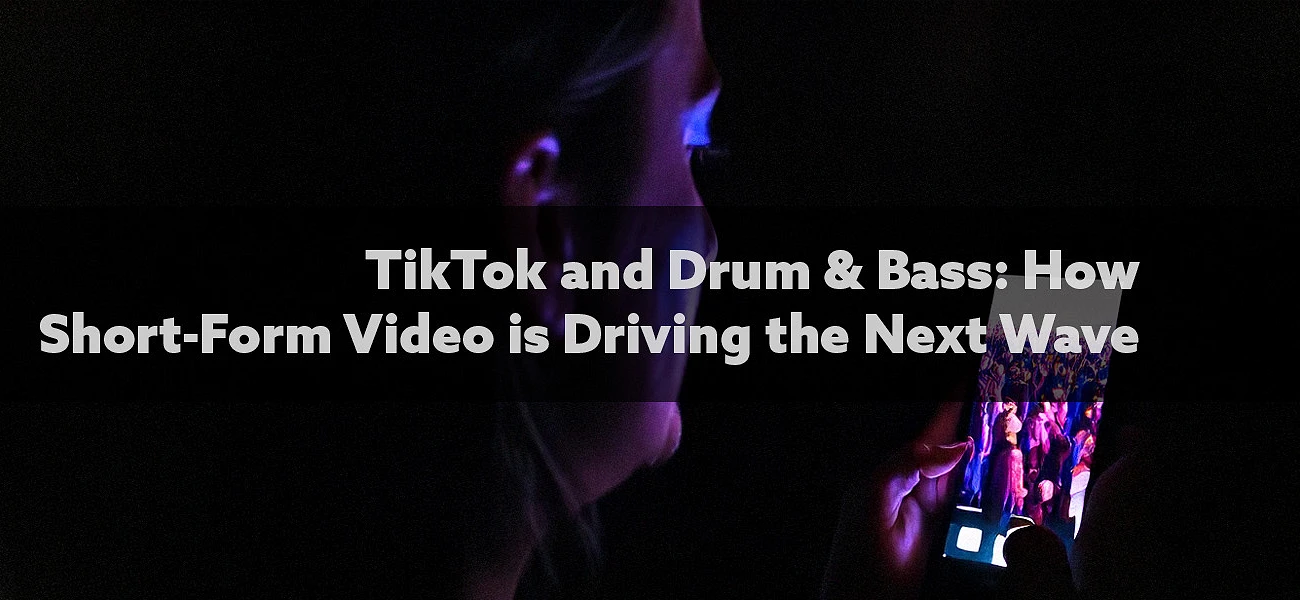 TikTok and Drum & Bass: How Short-Form Video is Driving the Next Wave Article Image